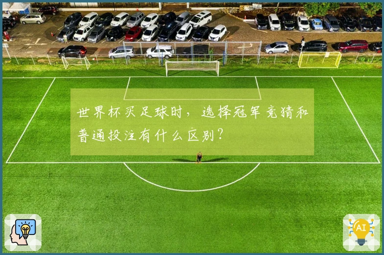 世界杯买足球时，选择冠军竞猜和普通投注有什么区别？